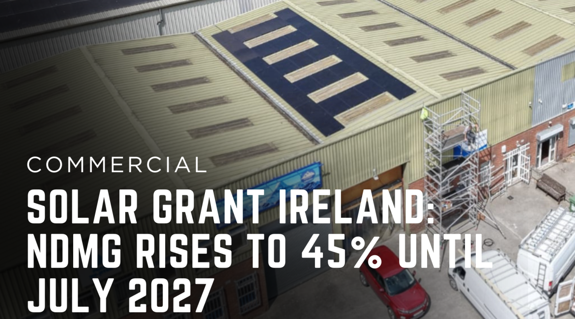 DAE Renewables Commercial Solar Panel Installtion with text overlay Solar Grant Ireland: NDMG Rises to 45% Until July 2027